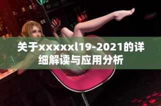 关于xxxxxl19-2021的详细解读与应用分析
