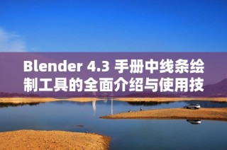 Blender 4.3 手册中线条绘制工具的全面介绍与使用技巧