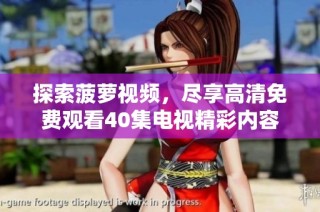 探索菠萝视频，尽享高清免费观看40集电视精彩内容