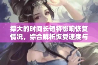 撑大的时间长短将影响恢复情况，综合解析恢复速度与因素