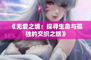 《无爱之境：探寻生命与孤独的交织之旅》