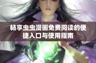 畅享虫虫漫画免费阅读的便捷入口与使用指南