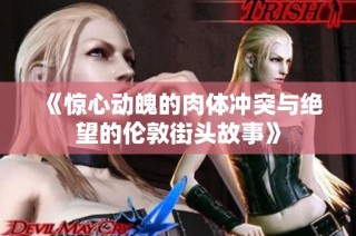 《惊心动魄的肉体冲突与绝望的伦敦街头故事》