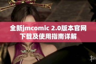 全新jmcomic 2.0版本官网下载及使用指南详解