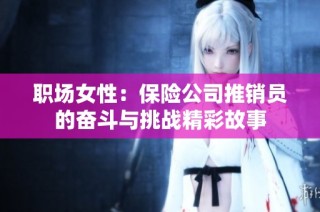 职场女性：保险公司推销员的奋斗与挑战精彩故事