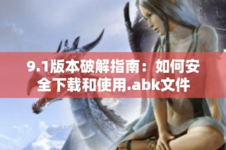9.1版本破解指南：如何安全下载和使用.abk文件