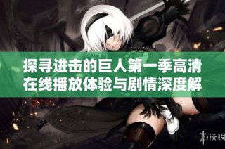 探寻进击的巨人第一季高清在线播放体验与剧情深度解析