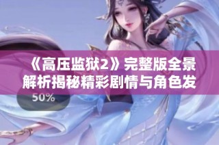 《高压监狱2》完整版全景解析揭秘精彩剧情与角色发展之道