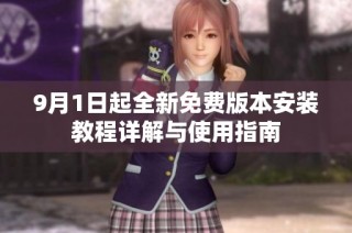 9月1日起全新免费版本安装教程详解与使用指南