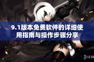 9.1版本免费软件的详细使用指南与操作步骤分享