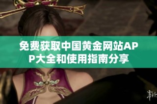免费获取中国黄金网站APP大全和使用指南分享