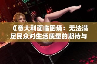 《意大利面临困境：无法满足民众对生活质量的期待与需求》