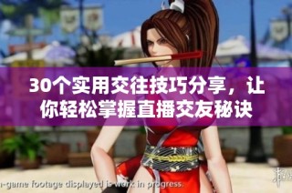 30个实用交往技巧分享，让你轻松掌握直播交友秘诀