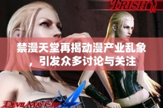禁漫天堂再揭动漫产业乱象，引发众多讨论与关注