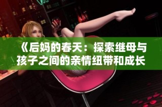 《后妈的春天：探索继母与孩子之间的亲情纽带和成长故事》
