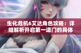 生化危机6艾达角色攻略：详细解析开启第一道门的具体步骤与方法