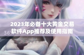2023年必备十大黄金交易软件App推荐及使用指南
