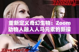 重新定义奇幻生物：Zoom动物人融入人马元素的新探索