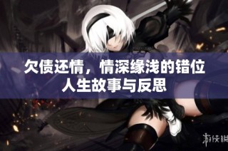 欠债还情，情深缘浅的错位人生故事与反思