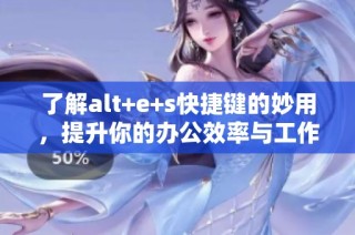 了解alt+e+s快捷键的妙用，提升你的办公效率与工作体验
