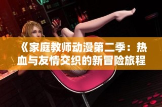 《家庭教师动漫第二季：热血与友情交织的新冒险旅程》