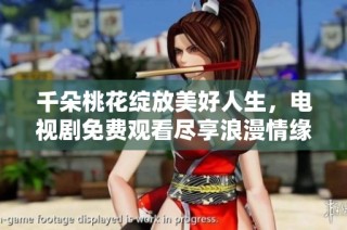 千朵桃花绽放美好人生，电视剧免费观看尽享浪漫情缘