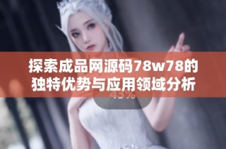 探索成品网源码78w78的独特优势与应用领域分析
