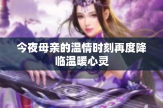 今夜母亲的温情时刻再度降临温暖心灵