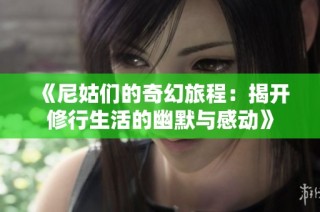 《尼姑们的奇幻旅程：揭开修行生活的幽默与感动》