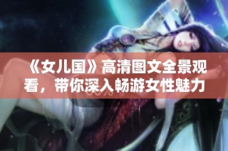 《女儿国》高清图文全景观看，带你深入畅游女性魅力世界