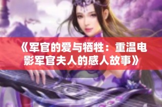 《军官的爱与牺牲：重温电影军官夫人的感人故事》