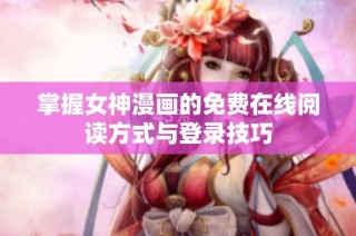 掌握女神漫画的免费在线阅读方式与登录技巧