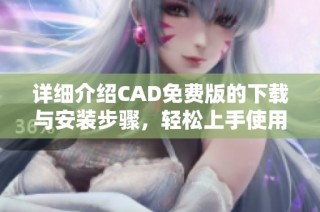 详细介绍CAD免费版的下载与安装步骤，轻松上手使用