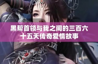 黑帮首领与我之间的三百六十五天传奇爱情故事