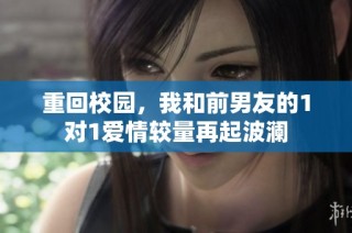重回校园，我和前男友的1对1爱情较量再起波澜