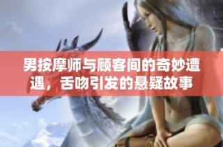 男按摩师与顾客间的奇妙遭遇，舌吻引发的悬疑故事