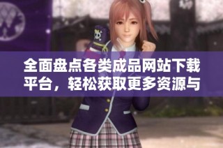 全面盘点各类成品网站下载平台，轻松获取更多资源与服务