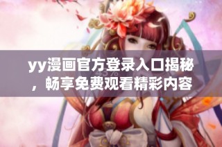 yy漫画官方登录入口揭秘，畅享免费观看精彩内容