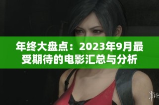 年终大盘点：2023年9月最受期待的电影汇总与分析