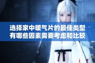 选择家中暖气片的最佳类型有哪些因素需要考虑和比较