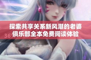 探索共享关系新风潮的老婆俱乐部全本免费阅读体验