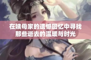 在姨母家的遗憾回忆中寻找那些逝去的温暖与时光