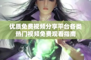 优质免费视频分享平台各类热门视频免费观看指南