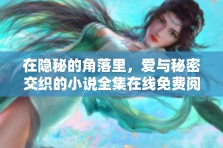 在隐秘的角落里，爱与秘密交织的小说全集在线免费阅读