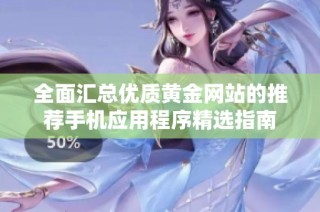 全面汇总优质黄金网站的推荐手机应用程序精选指南