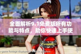 全面解析9.1免费版所有功能与特点，助你快速上手使用