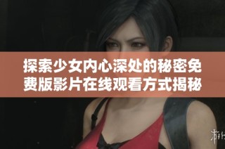 探索少女内心深处的秘密免费版影片在线观看方式揭秘