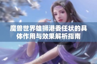 魔兽世界雄狮港委任状的具体作用与效果解析指南