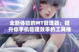 全新体验的MT管理器：提升你手机管理效率的工具推荐