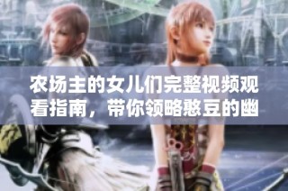 农场主的女儿们完整视频观看指南，带你领略憨豆的幽默魅力